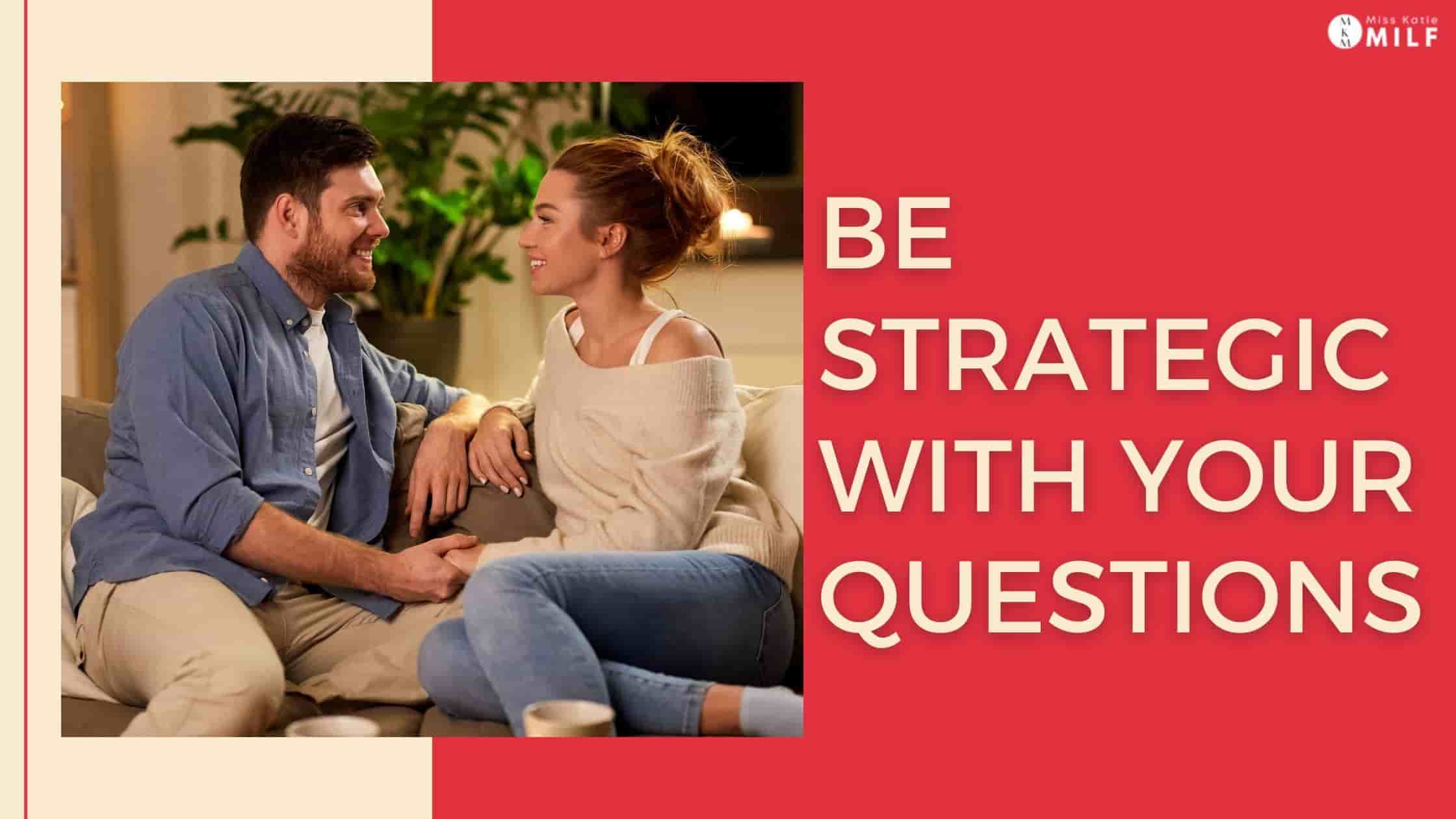 Be Strategic With Your Questions