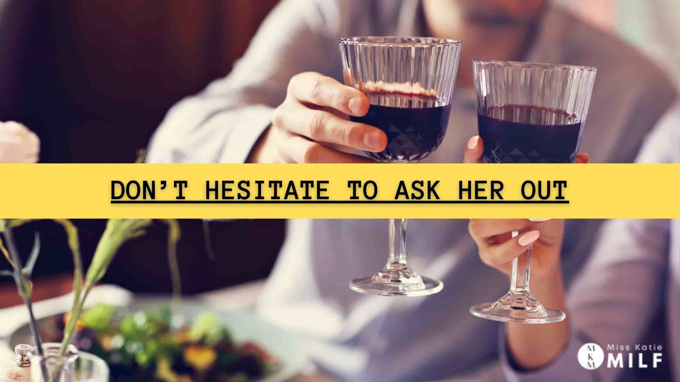Don’t Hesitate To Ask Her Out