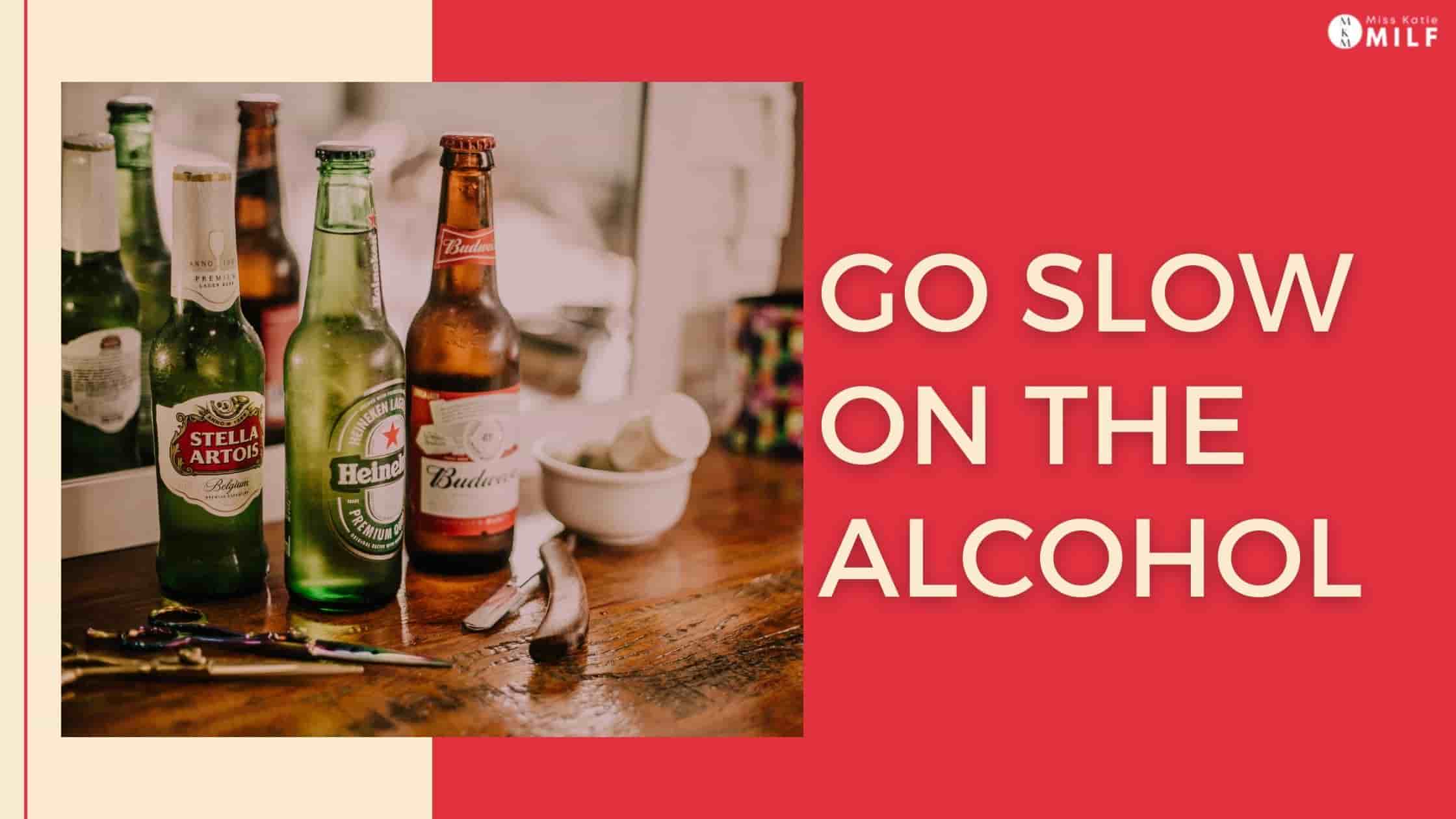 Go Slow On The Alcohol